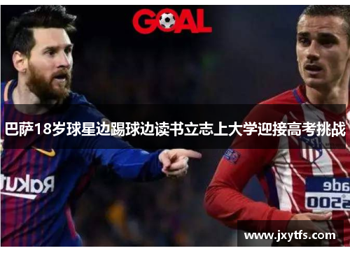 巴萨18岁球星边踢球边读书立志上大学迎接高考挑战 巴萨18岁球星边踢球边读书立志上大学迎接高考挑战