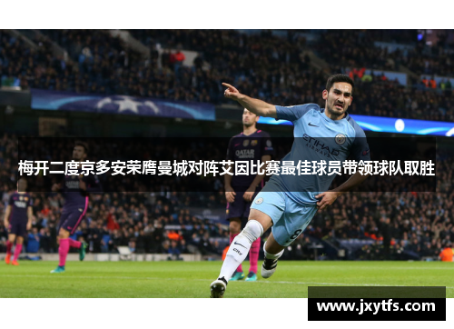 梅开二度京多安荣膺曼城对阵艾因比赛最佳球员带领球队取胜 梅开二度京多安荣膺曼城对阵艾因比赛最佳球员带领球队取胜