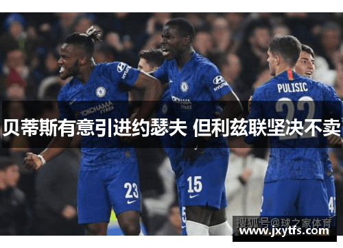 贝蒂斯有意引进约瑟夫 但利兹联坚决不卖 贝蒂斯有意引进约瑟夫 但利兹联坚决不卖