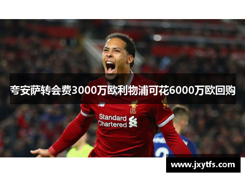 夸安萨转会费3000万欧利物浦可花6000万欧回购 夸安萨转会费3000万欧利物浦可花6000万欧回购