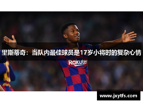 里斯蒂奇：当队内最佳球员是17岁小将时的复杂心情